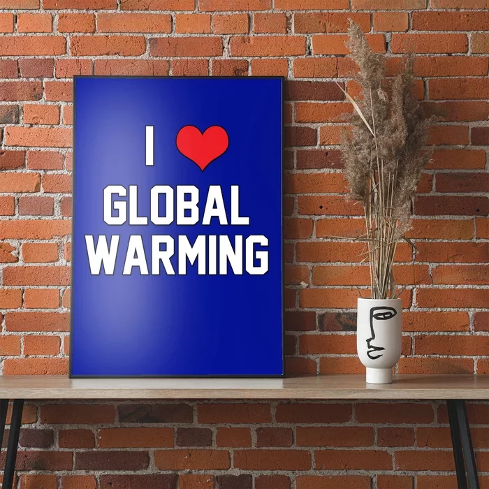 I Love Global Warming Climate Change Gift Poster