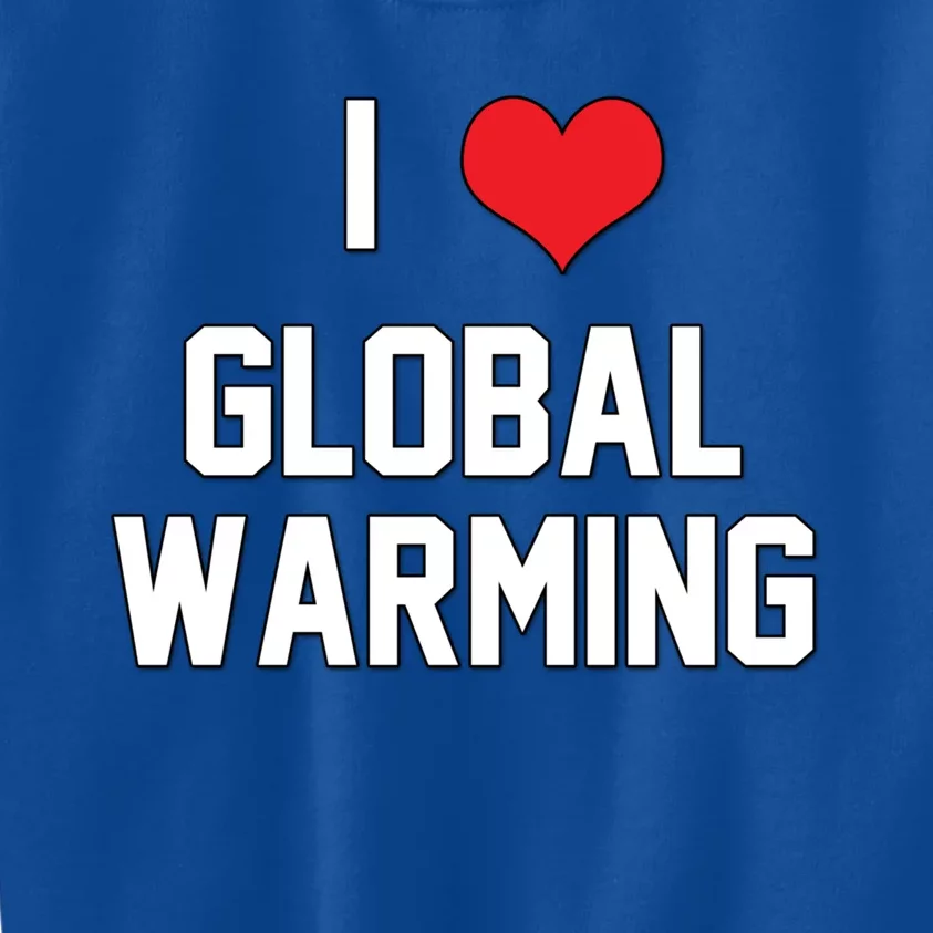 I Love Global Warming Climate Change Gift Kids Sweatshirt