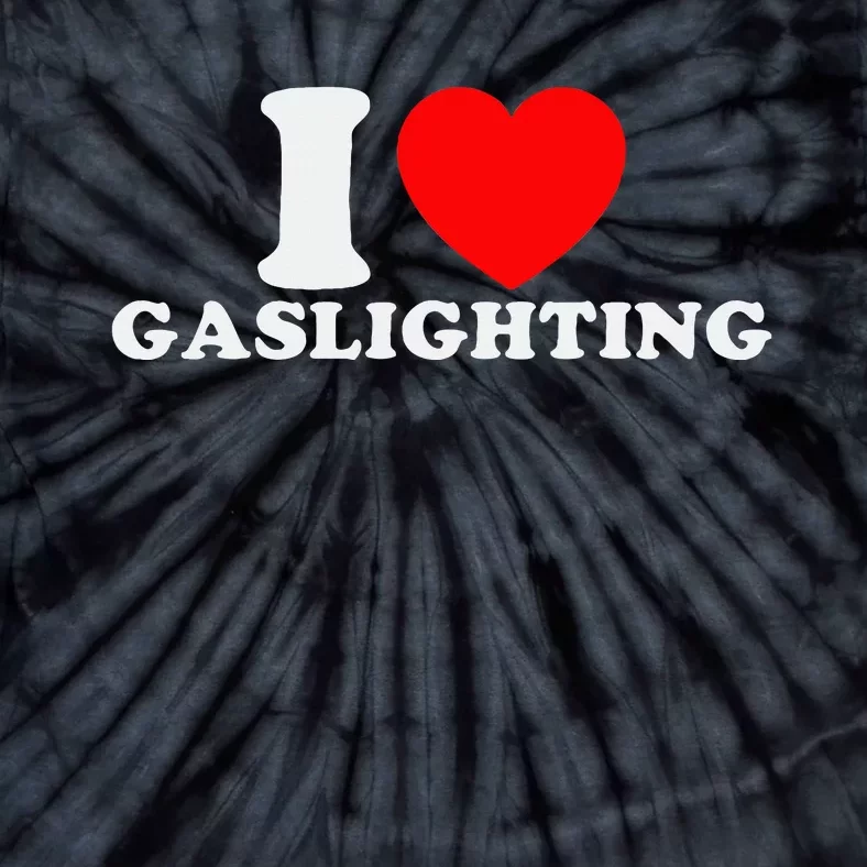 I Love Gaslighting Funny I Heart Gaslighting Gaslight Lover Tie-Dye T-Shirt