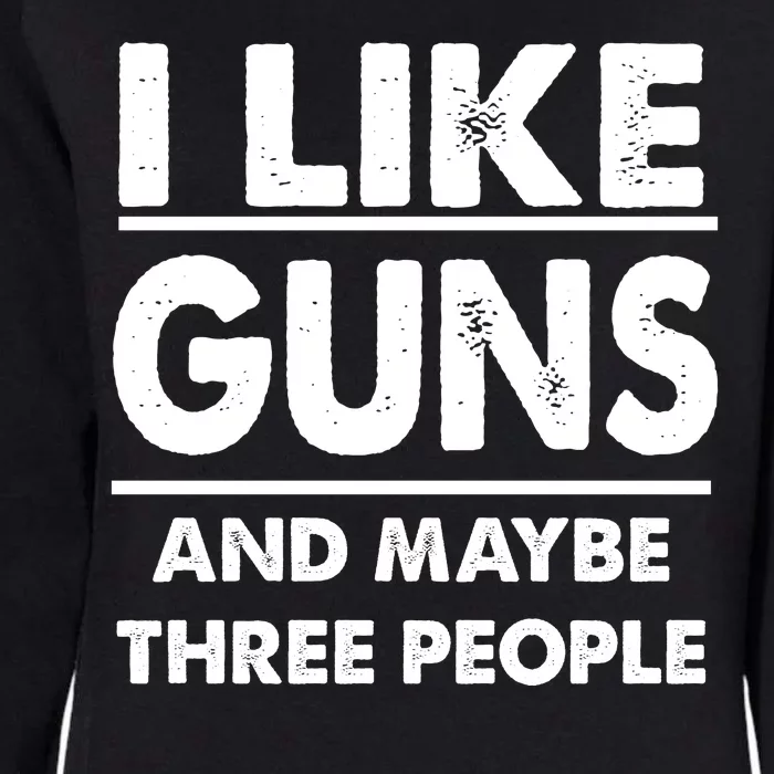 I Like Guns And Maybe Three People Womens California Wash Sweatshirt