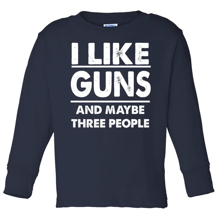 I Like Guns And Maybe Three People Toddler Long Sleeve Shirt