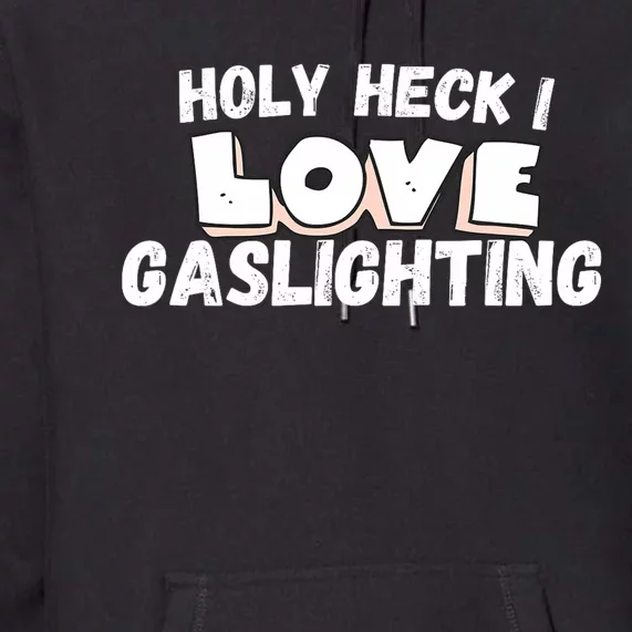 I Love Gaslighting I Heart Gaslighting Premium Hoodie