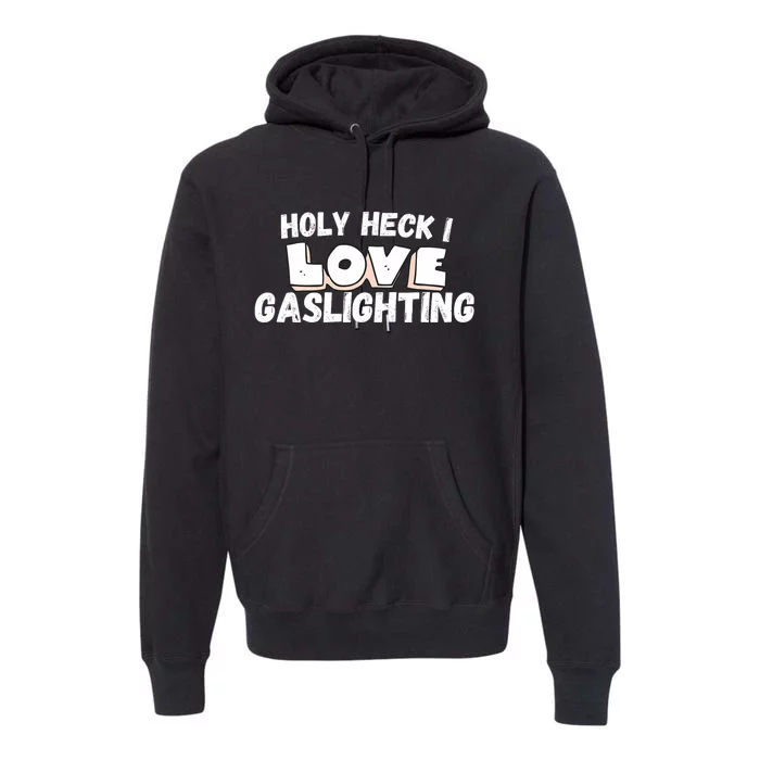 I Love Gaslighting I Heart Gaslighting Premium Hoodie