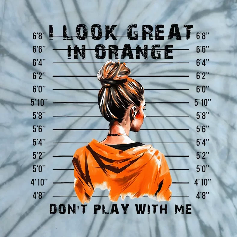 I Look Great In Orange DonT Play With Me Sarcastic Funny Tie-Dye T-Shirt