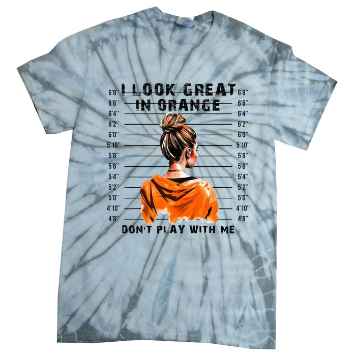 I Look Great In Orange DonT Play With Me Sarcastic Funny Tie-Dye T-Shirt