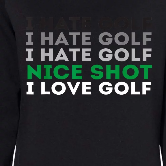 I Love Golf Golfing Lover & Golf I Hate Golf Nice Shot Gift Womens California Wash Sweatshirt