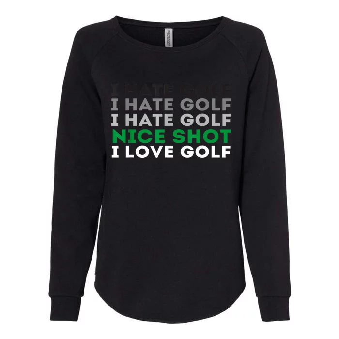 I Love Golf Golfing Lover & Golf I Hate Golf Nice Shot Gift Womens California Wash Sweatshirt