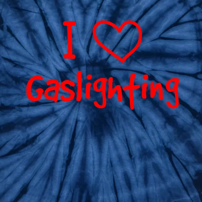 I Love Gaslighting, Gaslighting Is Not Real Tie-Dye T-Shirt