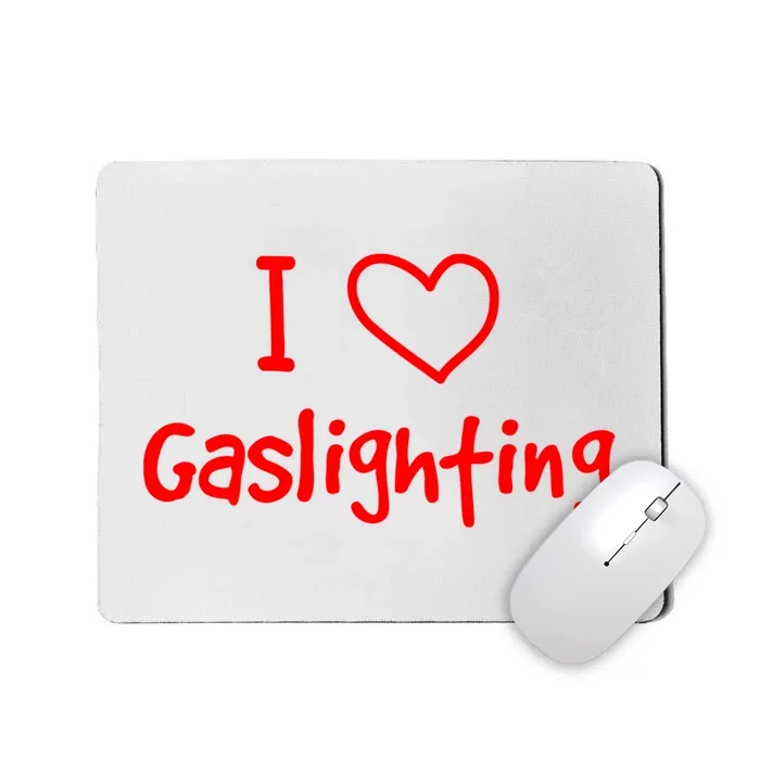 I Love Gaslighting, Gaslighting Is Not Real Mousepad