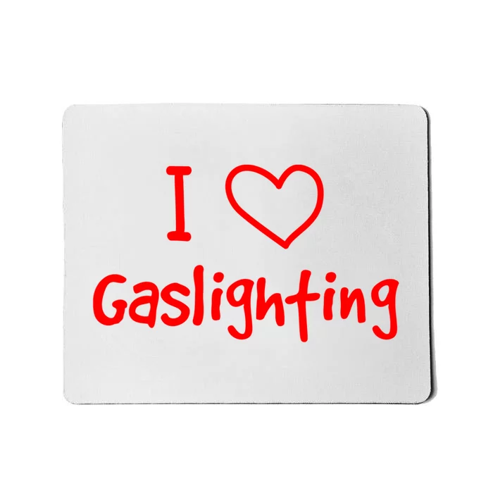 I Love Gaslighting, Gaslighting Is Not Real Mousepad