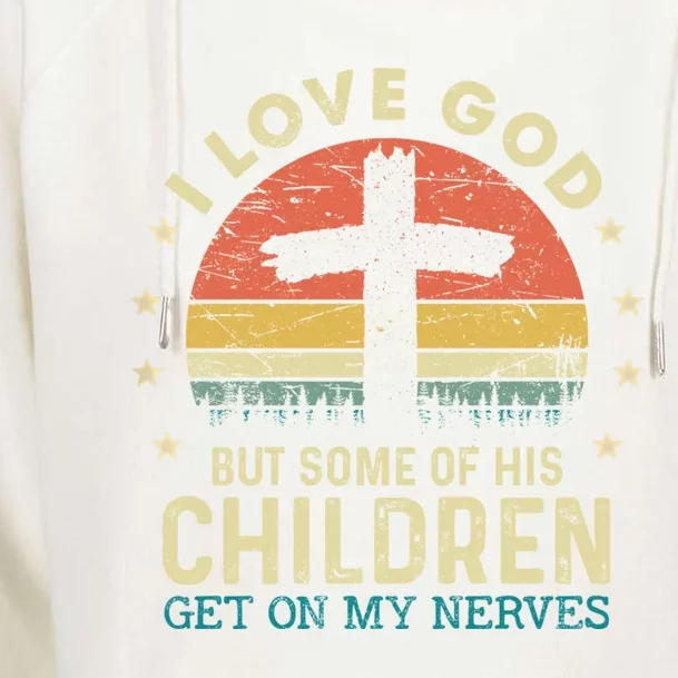 I Love God But Some Of His Children Get On My Nerves Gift Womens Funnel Neck Pullover Hood