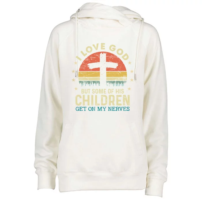 I Love God But Some Of His Children Get On My Nerves Gift Womens Funnel Neck Pullover Hood