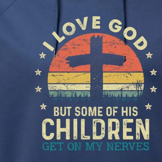 I Love God But Some Of His Children Get On My Nerves Gift Performance Fleece Hoodie