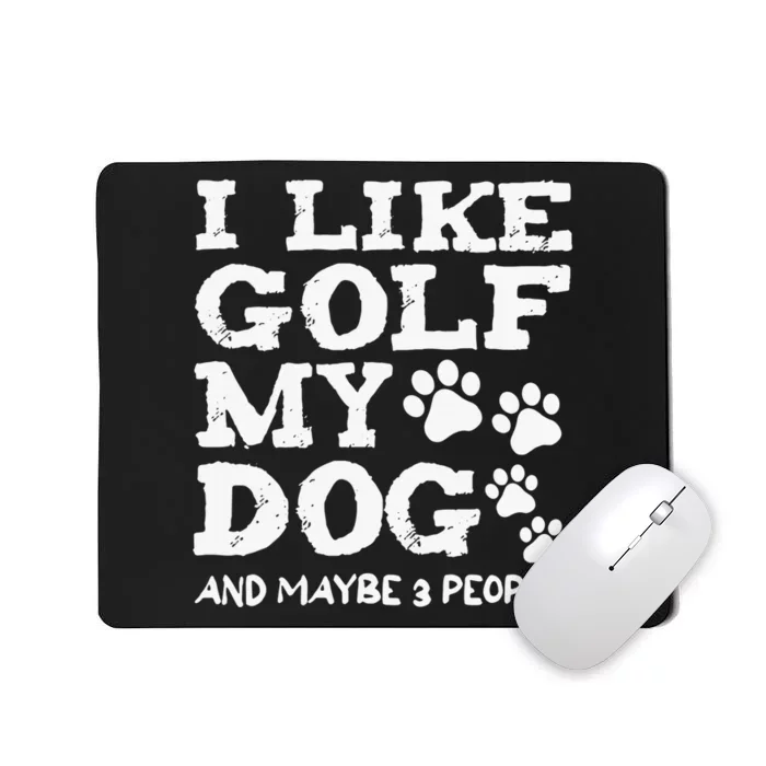 I like Golf and maybe 3 People Statement Golfing Mousepad