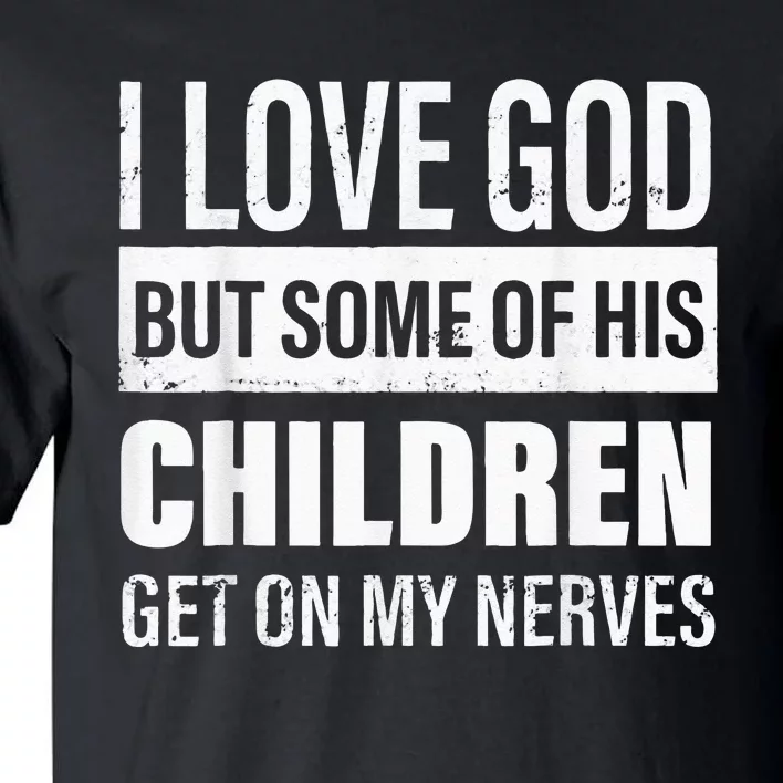 I Love God But Some Of His Children Get On My Nerves Tall T-Shirt