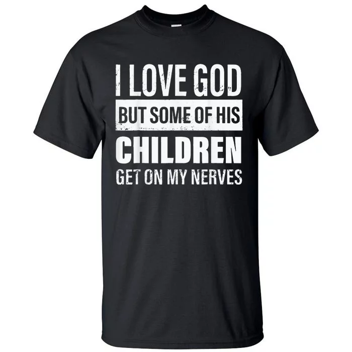 I Love God But Some Of His Children Get On My Nerves Tall T-Shirt