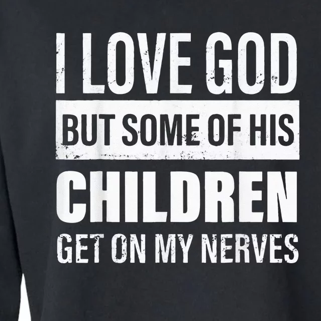 I Love God But Some Of His Children Get On My Nerves Cropped Pullover Crew