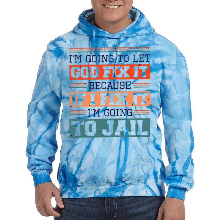 I Let God Fix It Because If I Fix It Im Going To Jail Tie Dye Hoodie