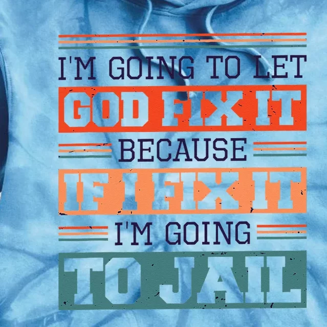 I Let God Fix It Because If I Fix It Im Going To Jail Tie Dye Hoodie