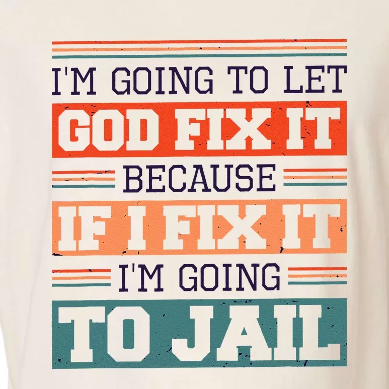 I Let God Fix It Because If I Fix It Im Going To Jail Garment-Dyed Women's Muscle Tee