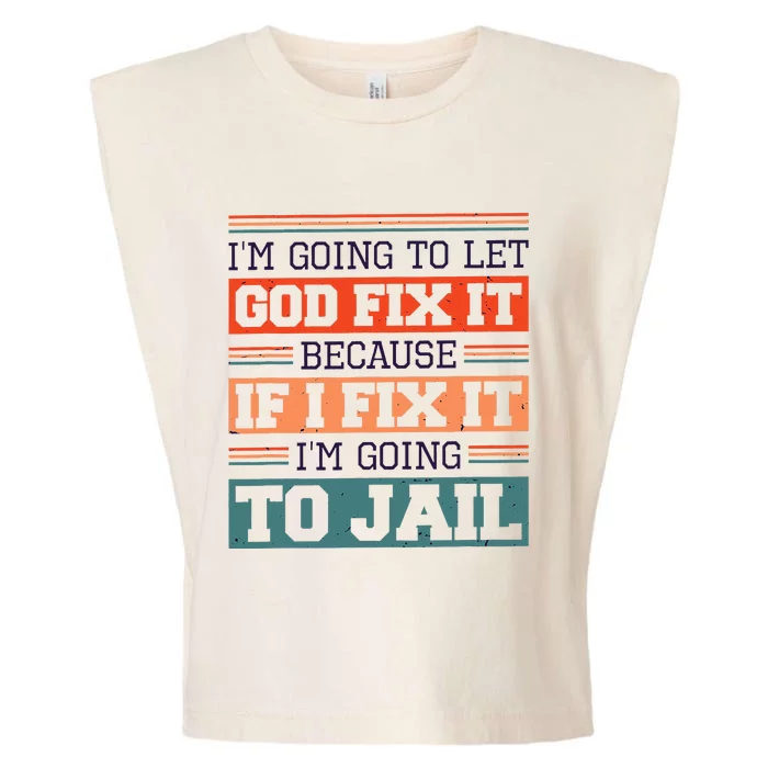 I Let God Fix It Because If I Fix It Im Going To Jail Garment-Dyed Women's Muscle Tee