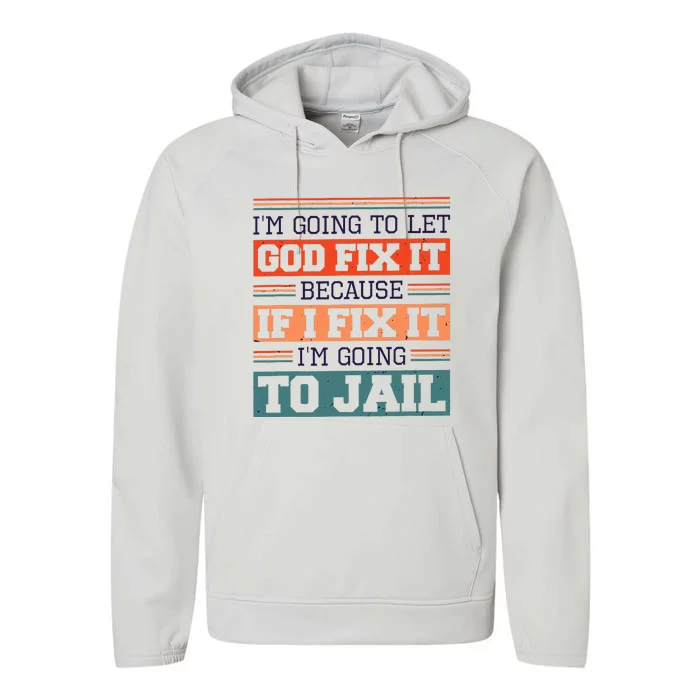 I Let God Fix It Because If I Fix It Im Going To Jail Performance Fleece Hoodie