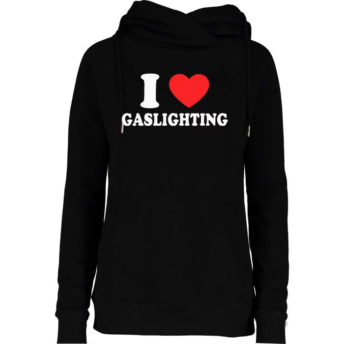 I Love Gaslighting I heart Gaslighting Funny Gaslight Womens Funnel Neck Pullover Hood