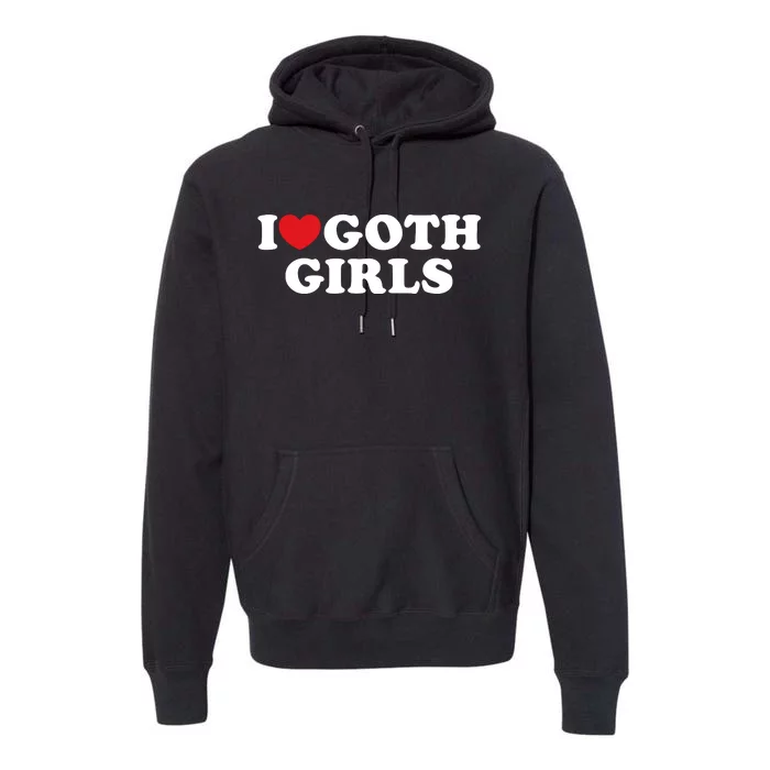 I Love Goth Girl I Heart Goth Girl Premium Hoodie