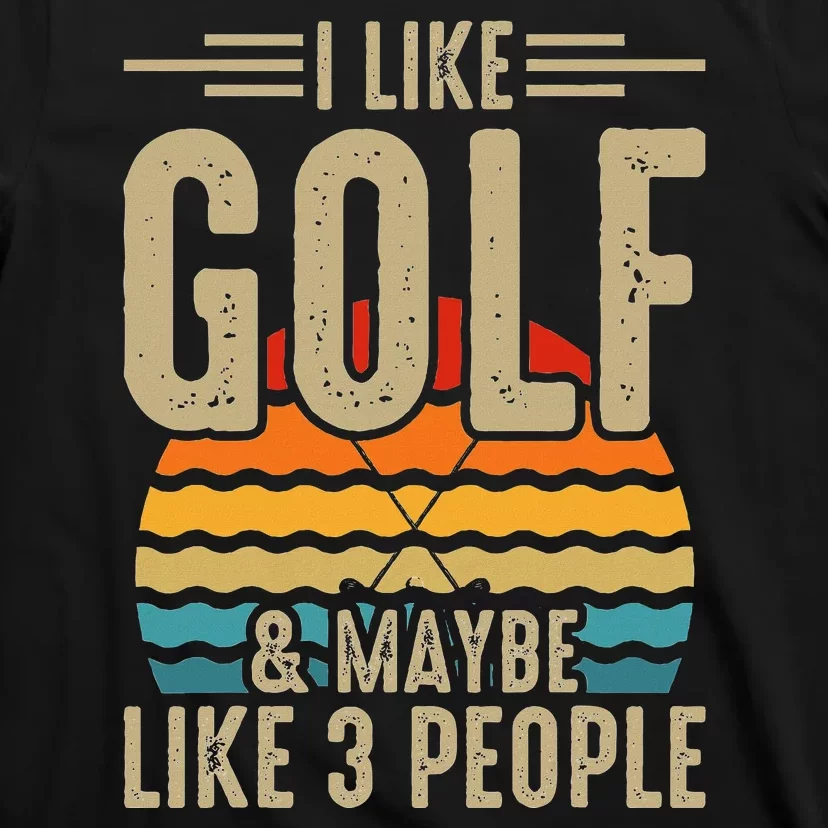 I Like Golf & Maybe Like 3 People T-Shirt