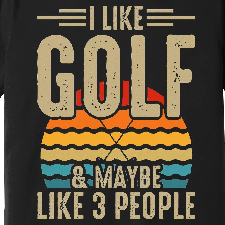 I Like Golf & Maybe Like 3 People Premium T-Shirt