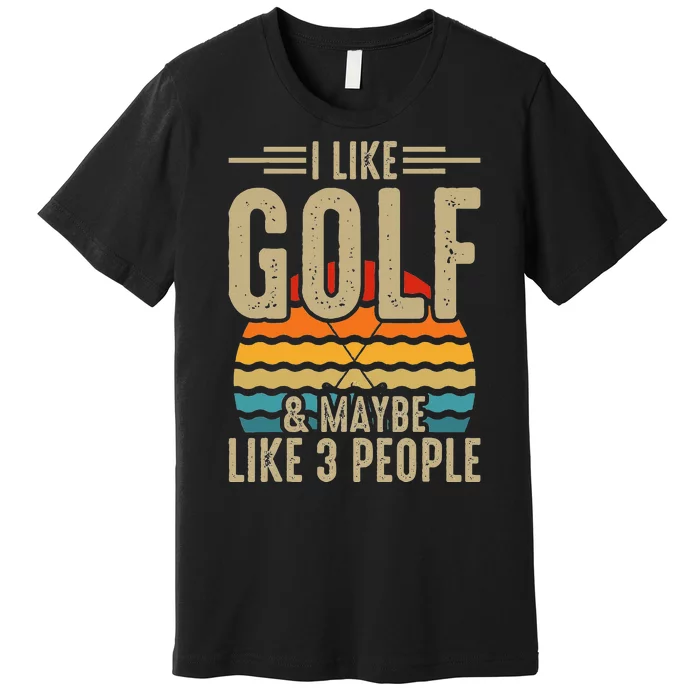 I Like Golf & Maybe Like 3 People Premium T-Shirt