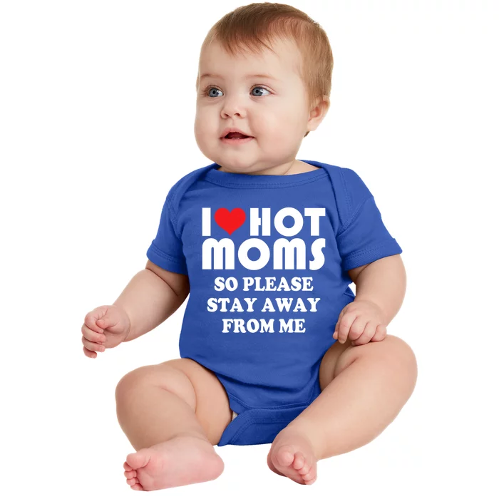 I Love Hot Moms Gift So Please Stay Away From Me Mother Day Gift Baby Bodysuit