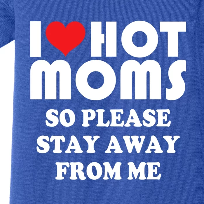 I Love Hot Moms Gift So Please Stay Away From Me Mother Day Gift Baby Bodysuit