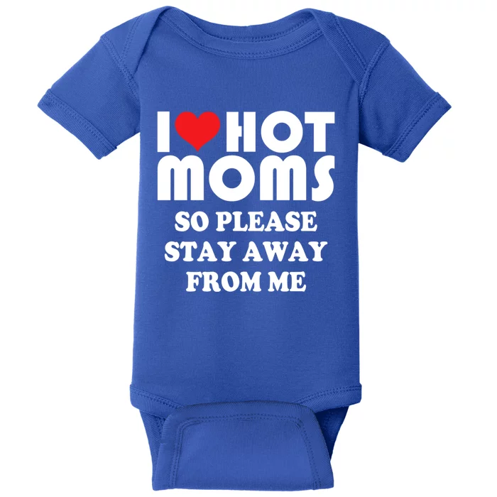 I Love Hot Moms Gift So Please Stay Away From Me Mother Day Gift Baby Bodysuit