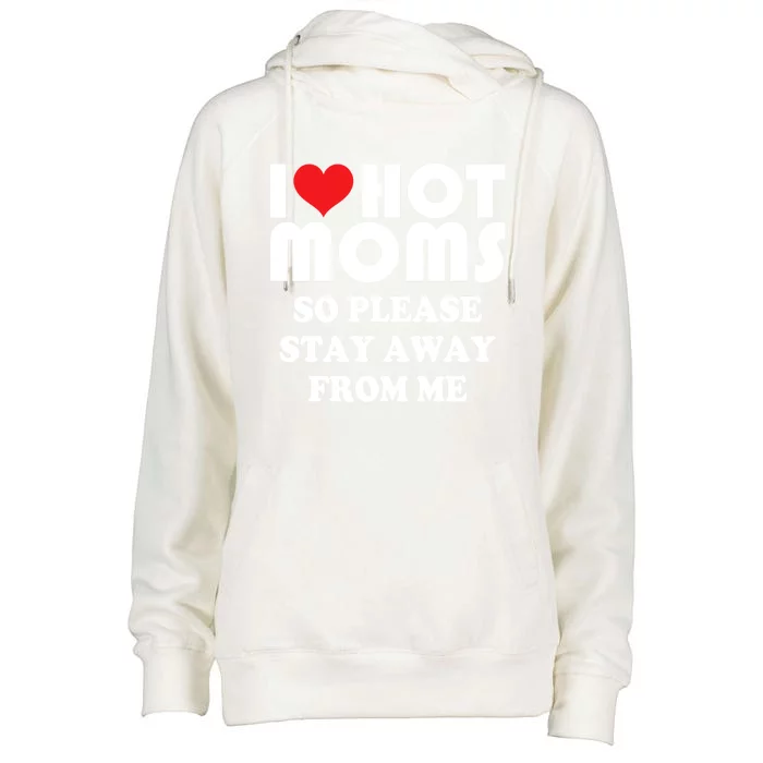 I Love Hot Moms Cute Gift So Please Stay Away From Me Mother Day Great Gift Womens Funnel Neck Pullover Hood