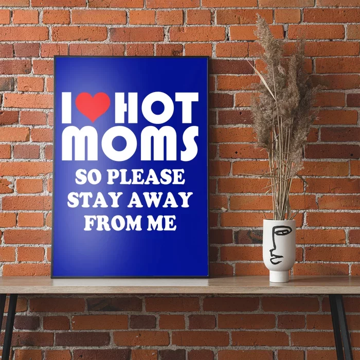 I Love Hot Moms Cute Gift So Please Stay Away From Me Mother Day Great Gift Poster