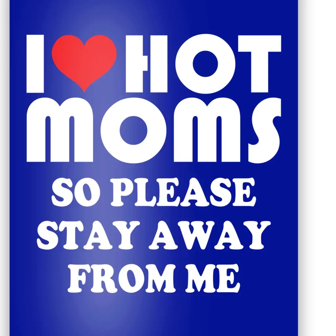 I Love Hot Moms Cute Gift So Please Stay Away From Me Mother Day Great Gift Poster