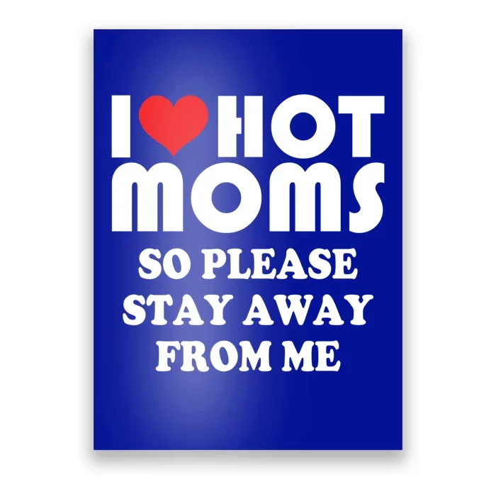 I Love Hot Moms Cute Gift So Please Stay Away From Me Mother Day Great Gift Poster