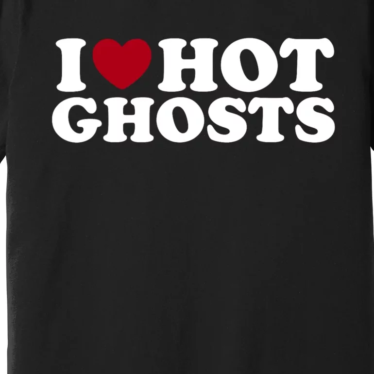 I Love Hot Ghosts Funny I Heart Ghosts Premium T-Shirt