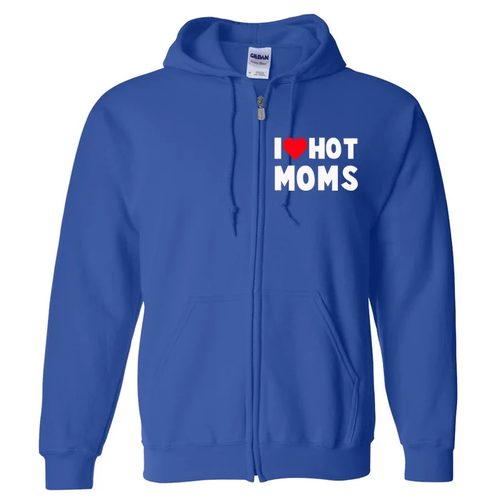 I Love Hot Moms Gift And Gift Heart Funny Dad Mother Funny Gift Full Zip Hoodie