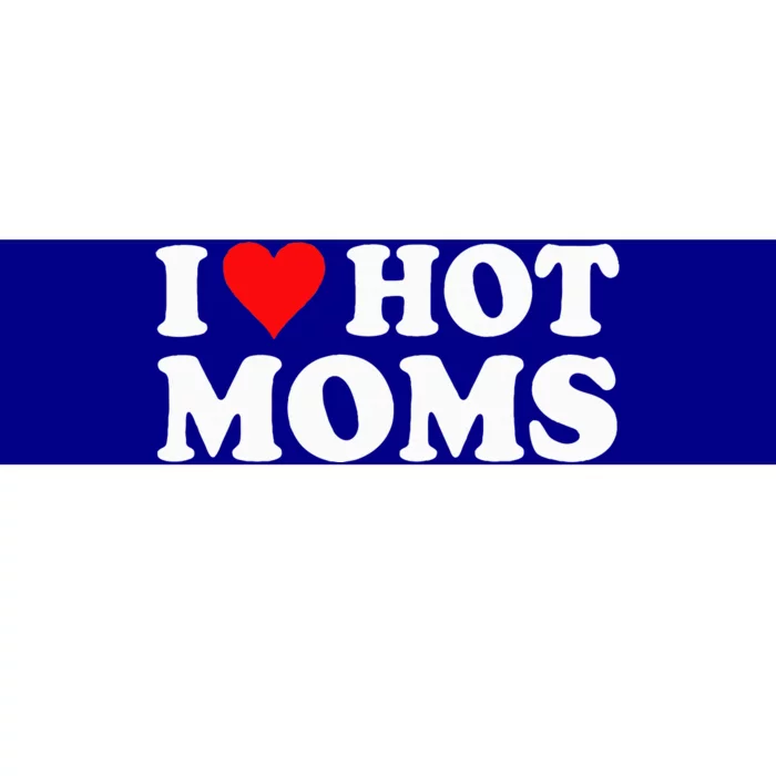 I Love Hot Moms I Heart Hot Moms Love Hot Moms Bumper Sticker