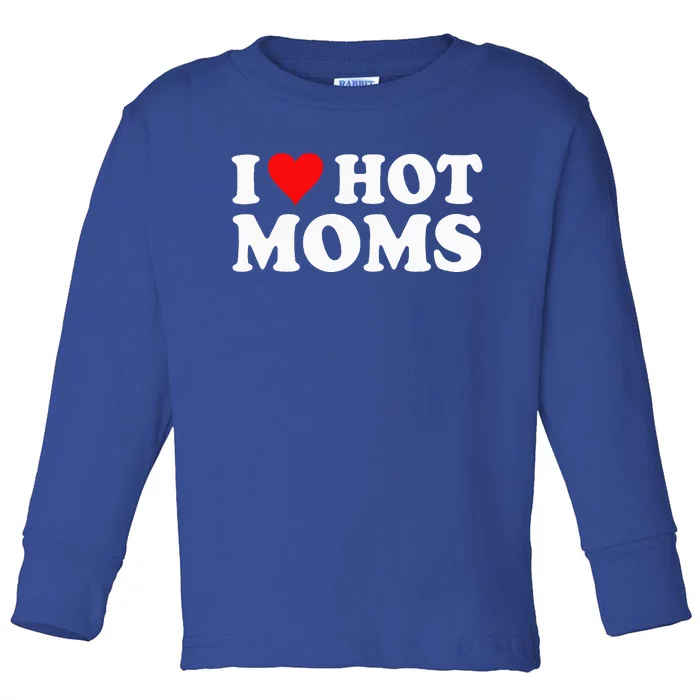 I Love Hot Moms I Heart Hot Moms Love Hot Moms Toddler Long Sleeve Shirt