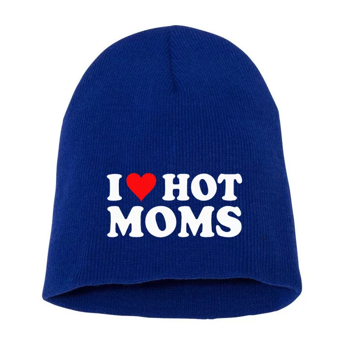 I Love Hot Moms I Heart Hot Moms Love Hot Moms Short Acrylic Beanie