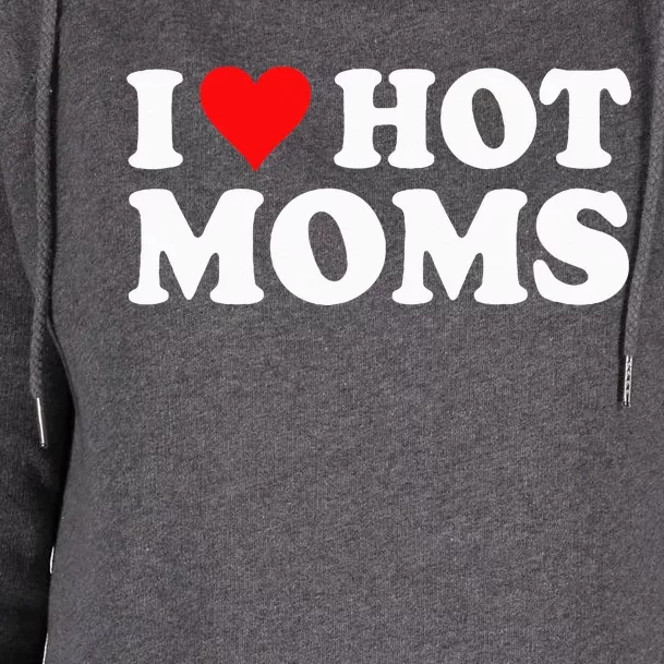 I Love Hot Moms I Heart Hot Moms Love Hot Moms Womens Funnel Neck Pullover Hood