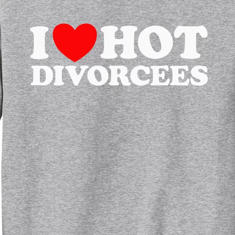 I Love Hot Divorcees Funny Single Dad Mom Dating Romance App Tall Sweatshirt