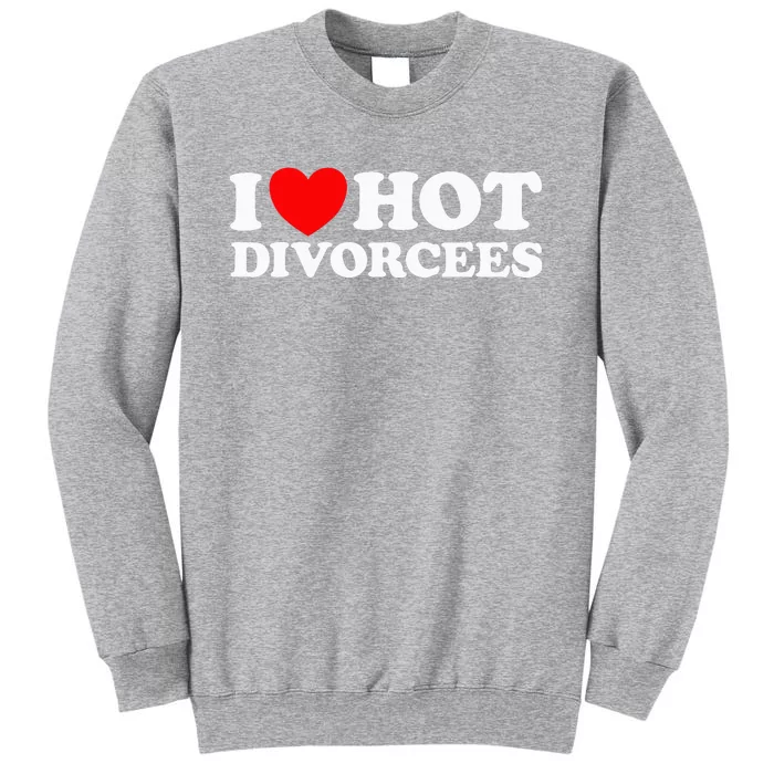 I Love Hot Divorcees Funny Single Dad Mom Dating Romance App Tall Sweatshirt