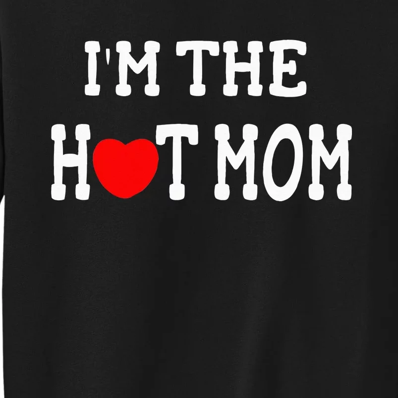 I Love Hot Moms I'm the Hot Mom Tall Sweatshirt