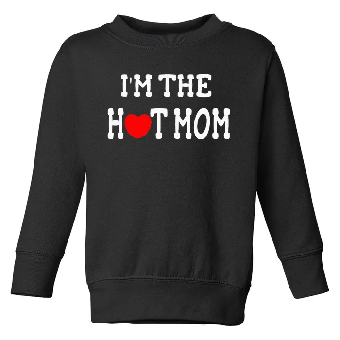 I Love Hot Moms I'm the Hot Mom Toddler Sweatshirt