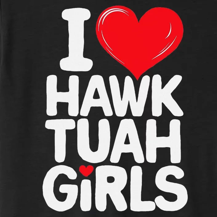 I Love Hawk Tuah Funny And Cute Design ChromaSoft Performance T-Shirt