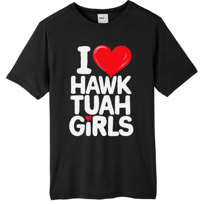 I Love Hawk Tuah Funny And Cute Design ChromaSoft Performance T-Shirt